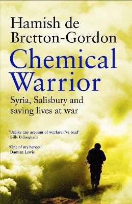 Chemical Warrior: Syria, Salisbury and Saving Lives at War - Hamish de Bretton-Gordon - cover