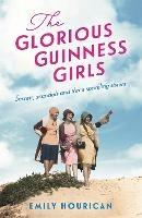 The Glorious Guinness Girls: A story of the scandals and secrets of the famous society girls - Emily Hourican - cover