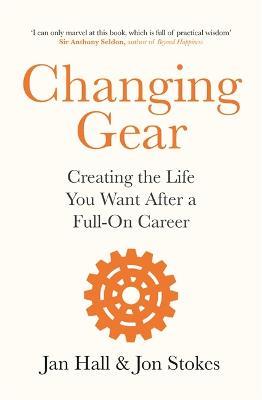 Changing Gear: Creating the Life You Want After a Full On Career - Jan Hall,Jon Stokes - cover