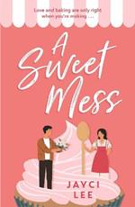 A Sweet Mess: A delicious romantic comedy to devour!