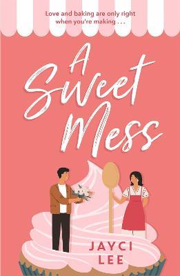 A Sweet Mess: A delicious romantic comedy to devour! - Jayci Lee - cover