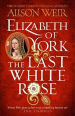 Elizabeth of York: The Last White Rose: Tudor Rose Novel 1