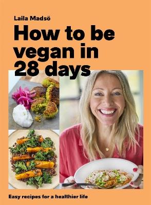 How to Be Vegan in 28 Days: Easy recipes for a healthier life - Laila Madsoe - cover