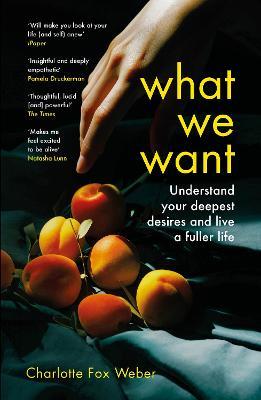 What We Want: A Journey Through Twelve of Our Deepest Desires - Charlotte Fox Weber - cover