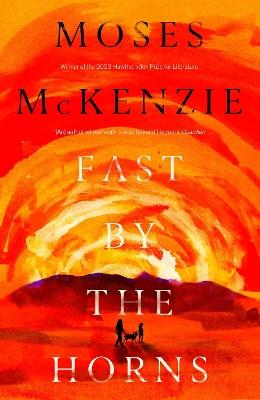 Fast by the Horns: The hotly anticipated second novel from the prizewinning author of An Olive Grove in Ends - Moses McKenzie - cover