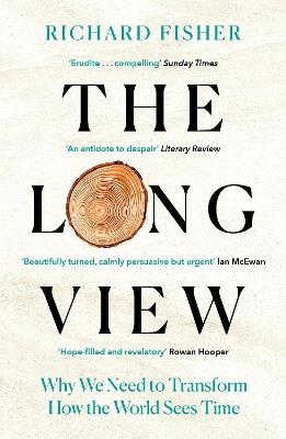 The Long View: Why We Need to Transform How the World Sees Time - Richard Fisher - cover