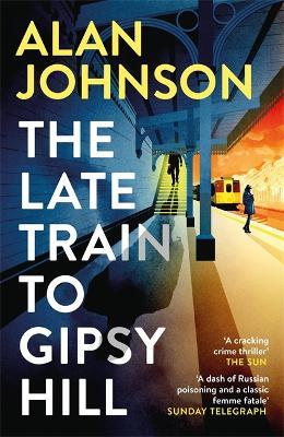 The Late Train to Gipsy Hill: The gripping and fast-paced thriller - Alan Johnson - cover