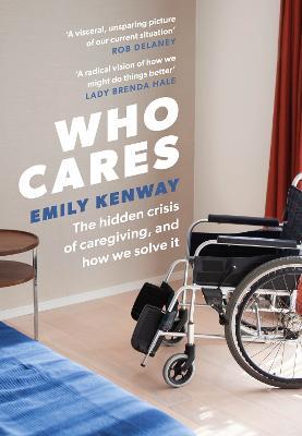 Who Cares: The Hidden Crisis of Caregiving, and How We Solve It - the 2023 Orwell Prize Finalist - Emily Kenway - cover