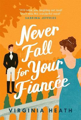 Never Fall for Your Fiancee: A hilarious and sparkling fake-fiance historical romantic comedy - Virginia Heath - cover