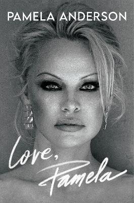 Love, Pamela: Her new memoir, taking control of her own narrative for the first time - Pamela Anderson - cover