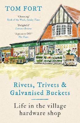 Rivets, Trivets and Galvanised Buckets: Life in the village hardware shop - Tom Fort - cover