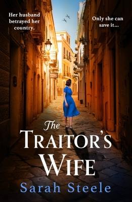 The Traitor's Wife: Heartbreaking WW2 historical fiction with an incredible story inspired by a woman's resistance - Sarah Steele - cover