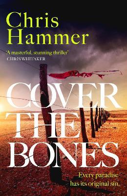 Cover the Bones: the masterful new Outback thriller from the award-winning author of Scrublands - Chris Hammer - cover