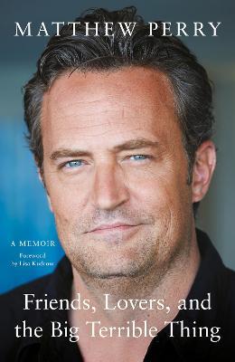 Friends, Lovers and the Big Terrible Thing: The powerful memoir from the beloved star of Friends - Matthew Perry - cover