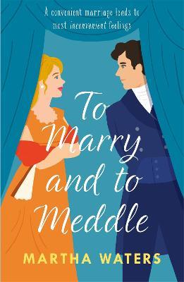 To Marry and to Meddle: A sparkling marriage-of-convenience Regency rom-com! - Martha Waters - cover