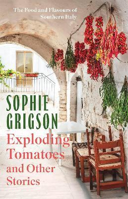 Exploding Tomatoes and Other Stories: The Food and Flavours of Southern Italy - Sophie Grigson - cover