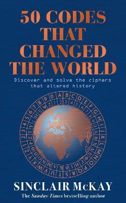 50 Codes that Changed the World: . . . And Your Chance to Solve Them! - Sinclair McKay - cover