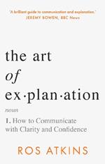 The Art of Explanation: How to Communicate with Clarity and Confidence