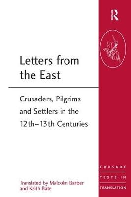 Letters from the East: Crusaders, Pilgrims and Settlers in the 12th-13th Centuries - Malcolm Barber,Keith Bate - cover