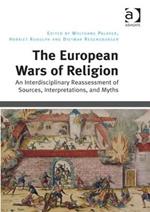 The European Wars of Religion: An Interdisciplinary Reassessment of Sources, Interpretations, and Myths