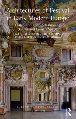 Architectures of Festival in Early Modern Europe: Fashioning and Re-fashioning Urban and Courtly Space - cover