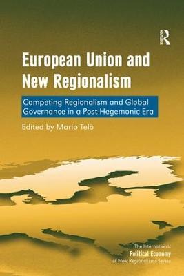 European Union and New Regionalism: Competing Regionalism and Global Governance in a Post-Hegemonic Era - Mario Telo - cover