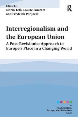 Interregionalism and the European Union: A Post-Revisionist Approach to Europe's Place in a Changing World - Mario Telo,Louise Fawcett,Frederik Ponjaert - cover