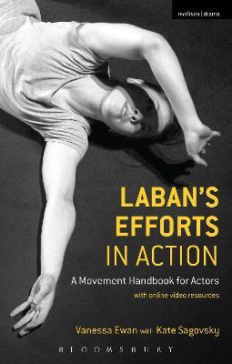 Laban's Efforts in Action: A Movement Handbook for Actors with Online Video Resources - Vanessa Ewan,Kate Sagovsky - cover