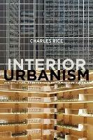 Interior Urbanism: Architecture, John Portman and Downtown America - Charles Rice - cover