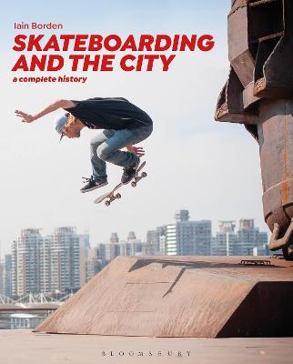 Skateboarding and the City: A Complete History - Iain Borden - cover
