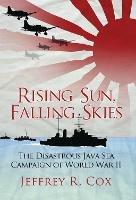 Rising Sun, Falling Skies: The disastrous Java Sea Campaign of World War II - Jeffrey Cox - cover