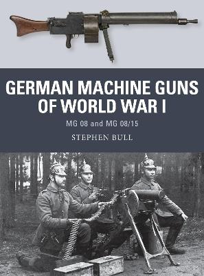 German Machine Guns of World War I: MG 08 and MG 08/15 - Stephen Bull - cover