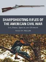 Sharpshooting Rifles of the American Civil War: Colt, Sharps, Spencer, and Whitworth