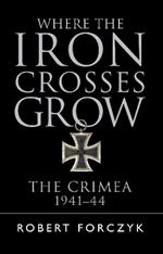 Where the Iron Crosses Grow: The Crimea 1941-44