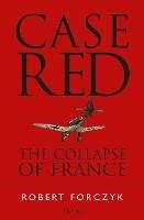 Case Red: The Collapse of France - Robert Forczyk - cover