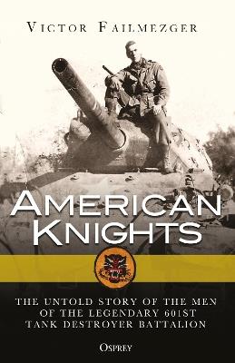 American Knights: The Untold Story of the Men of the Legendary 601st Tank Destroyer Battalion - Victor Failmezger - cover