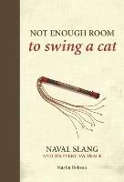 Not Enough Room to Swing a Cat: Naval slang and its everyday usage - Martin Robson - cover