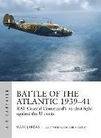 Battle of the Atlantic 1939-41: RAF Coastal Command's hardest fight against the U-boats - Mark Lardas - cover