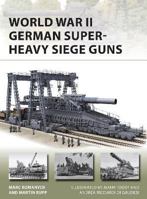 World War II German Super-Heavy Siege Guns - Marc Romanych,Martin Rupp - cover