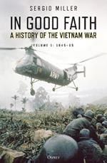 In Good Faith: A History of the Vietnam War Volume 1: 1945-65