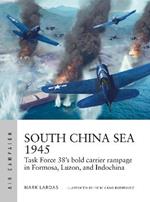 South China Sea 1945: Task Force 38's bold carrier rampage in Formosa, Luzon, and Indochina