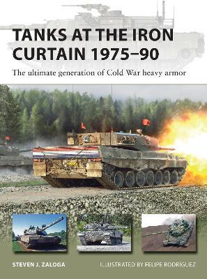 Tanks at the Iron Curtain 1975–90: The ultimate generation of Cold War heavy armor - Steven J. Zaloga - cover