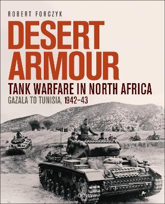 Desert Armour: Tank Warfare in North Africa: Gazala to Tunisia, 1942–43 - Robert Forczyk - cover