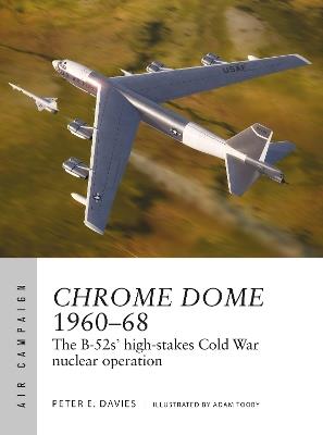 Chrome Dome 1960–68: The B-52s' high-stakes Cold War nuclear operation - Peter E. Davies - cover
