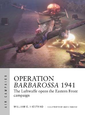 Operation Barbarossa 1941: The Luftwaffe opens the Eastern Front campaign - William E. Hiestand - cover