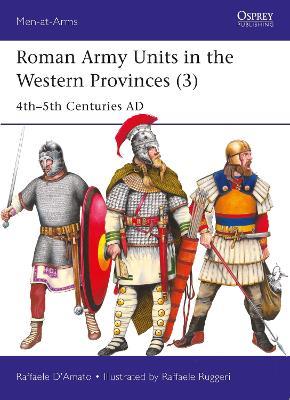 Roman Army Units in the Western Provinces (3): 4th–5th Centuries AD - Raffaele D’Amato - cover