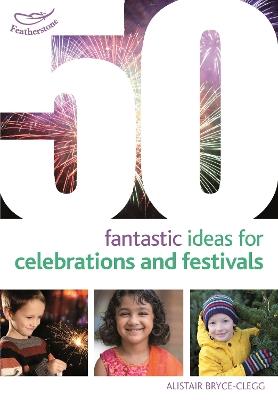 50 Fantastic Ideas for Celebrations and Festivals - Alistair Bryce-Clegg - cover