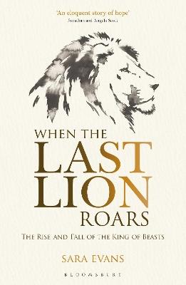 When the Last Lion Roars: The Rise and Fall of the King of Beasts - Sara Evans - cover