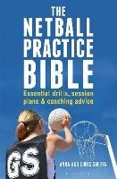 The Netball Practice Bible: Essential Drills, Session Plans and Coaching Advice - Anna Sheryn,Chris Sheryn - cover