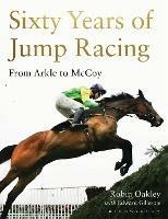 Sixty Years of Jump Racing: From Arkle to McCoy - Robin Oakley - cover